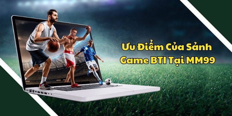 uu-diem-sanh-game-bti-sport